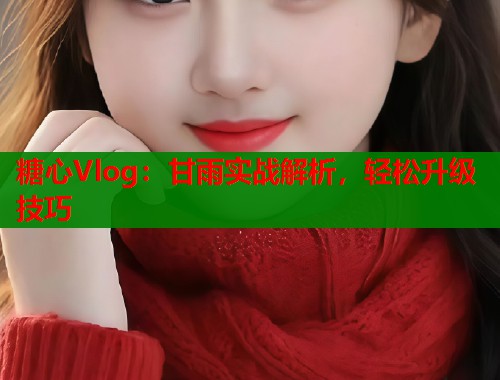糖心Vlog：甘雨实战解析，轻松升级技巧