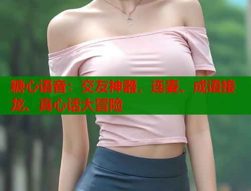 糖心语音:交友神器,连麦、成语接龙、真心话大冒险 糖心语音:交友神器,连麦、成语接龙、真心话大冒险