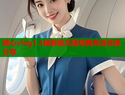 糖心vlog1.3破解版无限观看高清资源分享